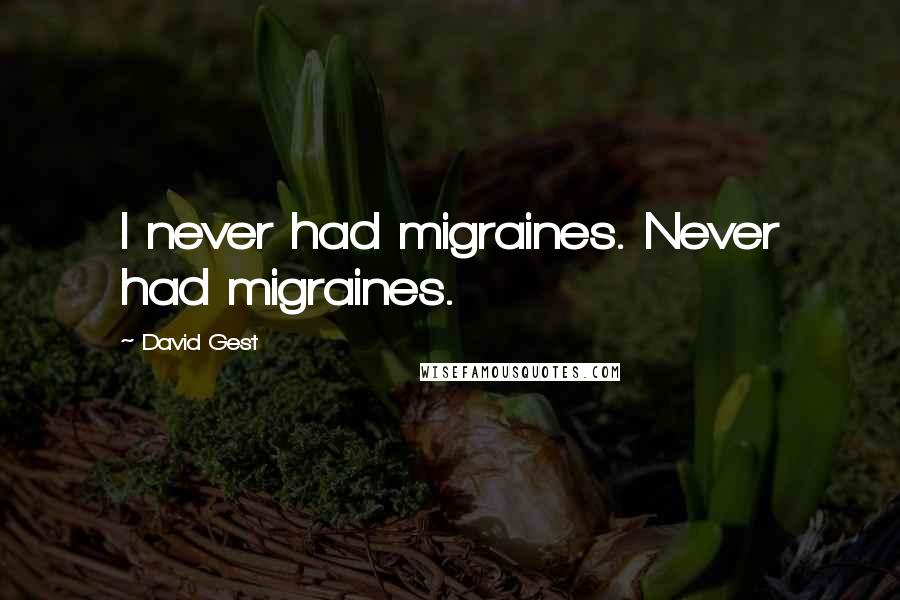 David Gest Quotes: I never had migraines. Never had migraines.