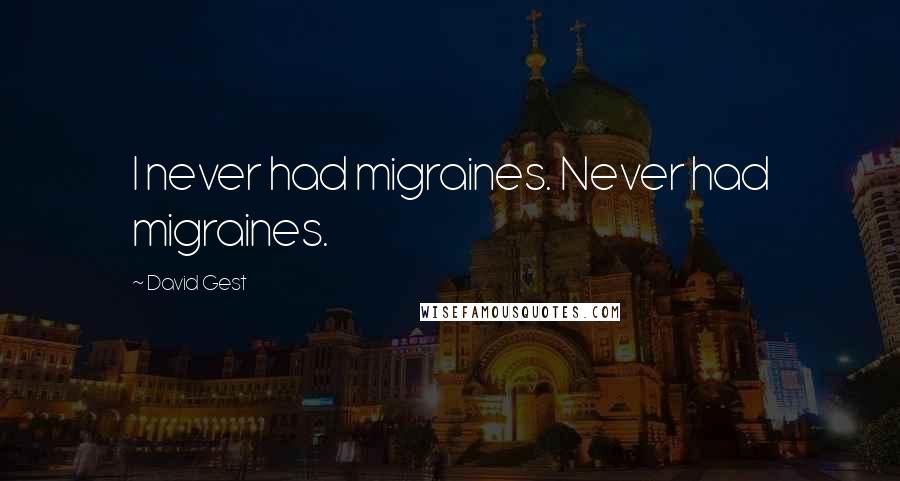 David Gest Quotes: I never had migraines. Never had migraines.