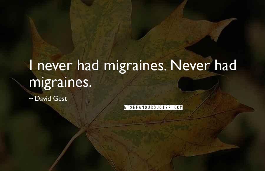 David Gest Quotes: I never had migraines. Never had migraines.