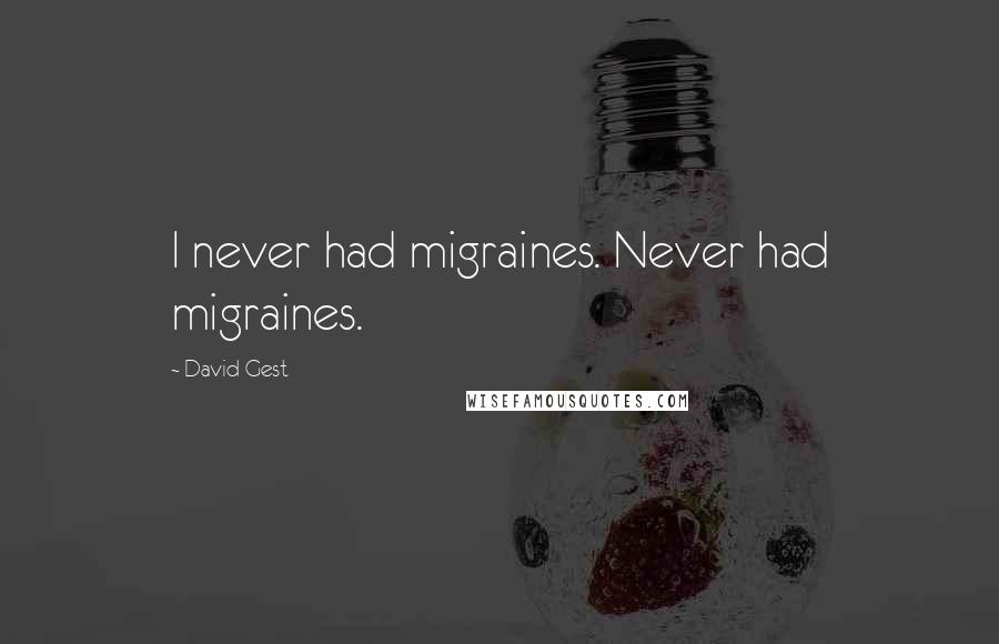 David Gest Quotes: I never had migraines. Never had migraines.