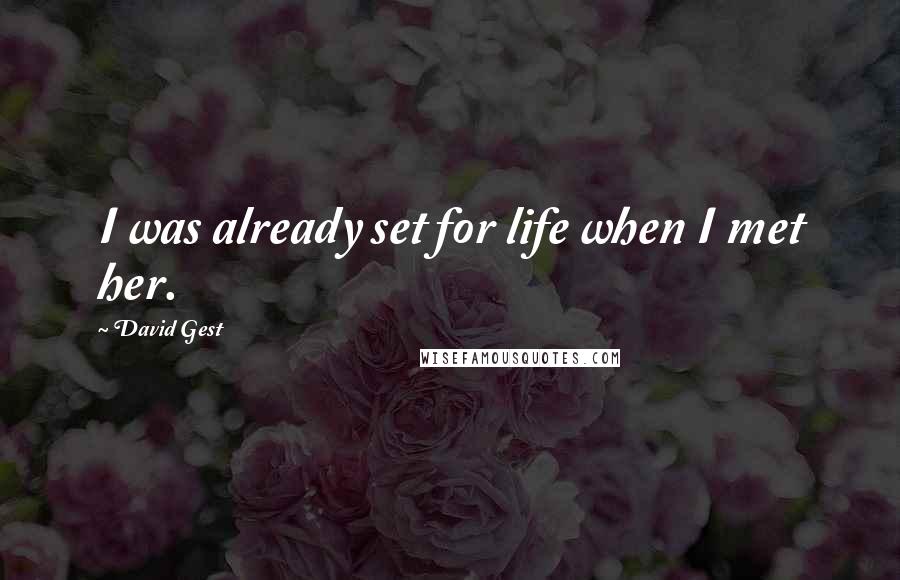 David Gest Quotes: I was already set for life when I met her.