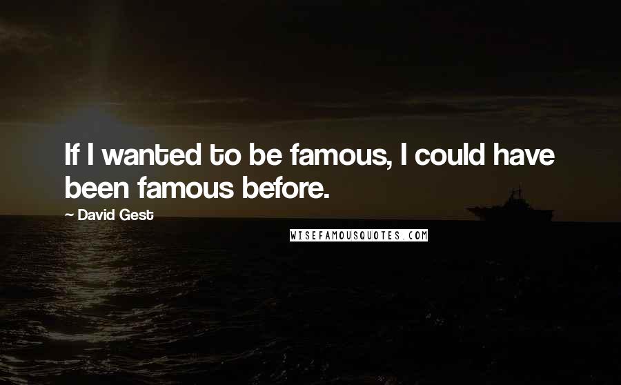 David Gest Quotes: If I wanted to be famous, I could have been famous before.