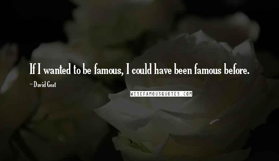 David Gest Quotes: If I wanted to be famous, I could have been famous before.