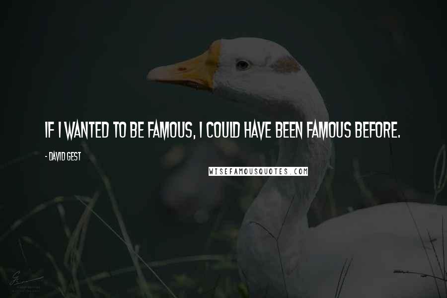 David Gest Quotes: If I wanted to be famous, I could have been famous before.