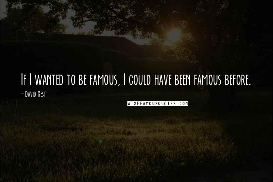 David Gest Quotes: If I wanted to be famous, I could have been famous before.