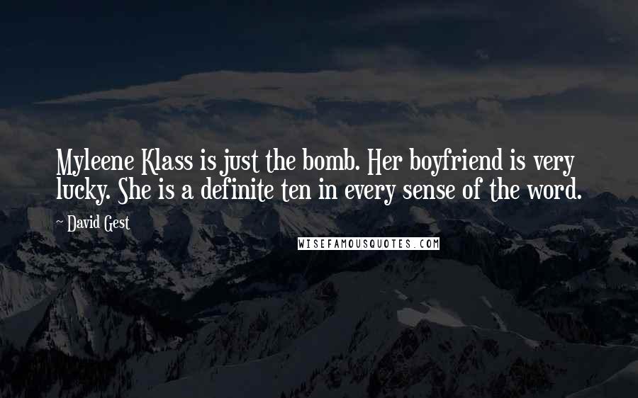 David Gest Quotes: Myleene Klass is just the bomb. Her boyfriend is very lucky. She is a definite ten in every sense of the word.