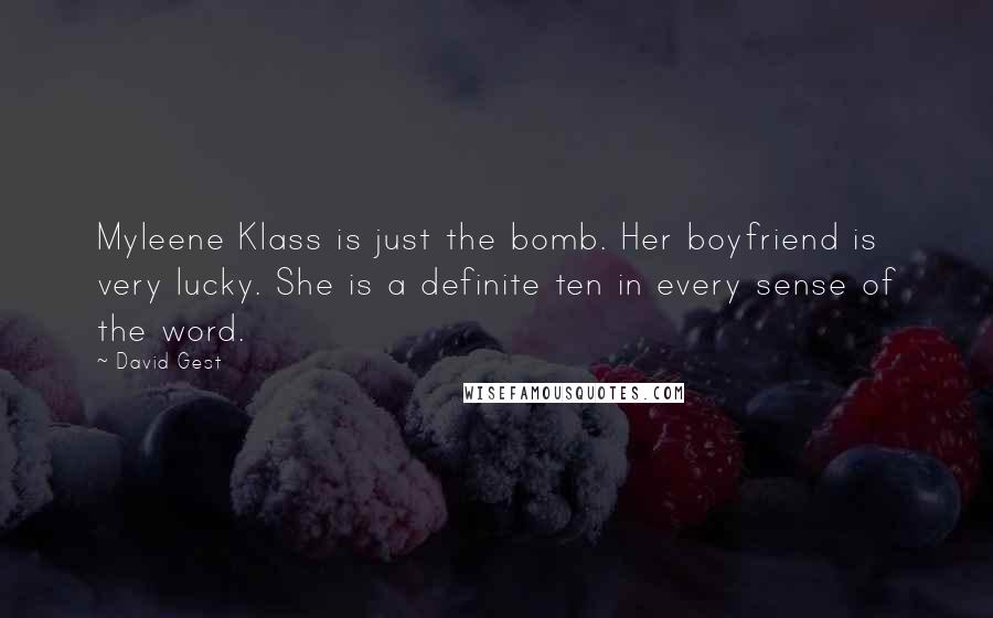 David Gest Quotes: Myleene Klass is just the bomb. Her boyfriend is very lucky. She is a definite ten in every sense of the word.