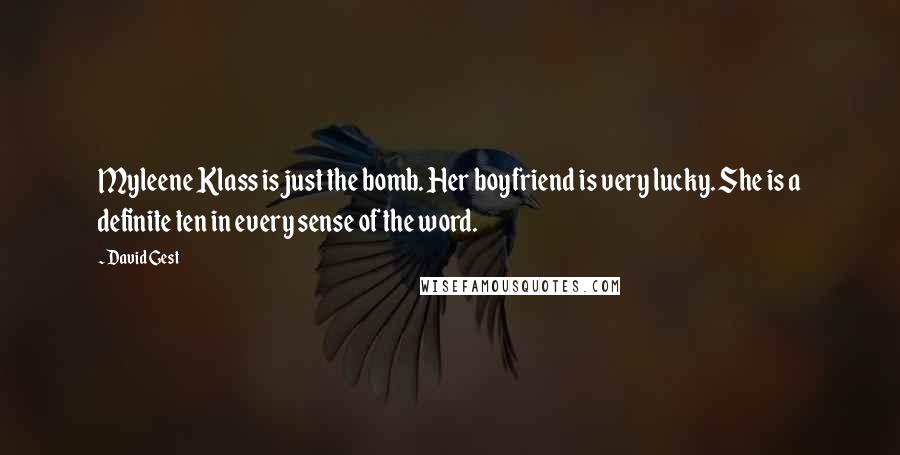 David Gest Quotes: Myleene Klass is just the bomb. Her boyfriend is very lucky. She is a definite ten in every sense of the word.