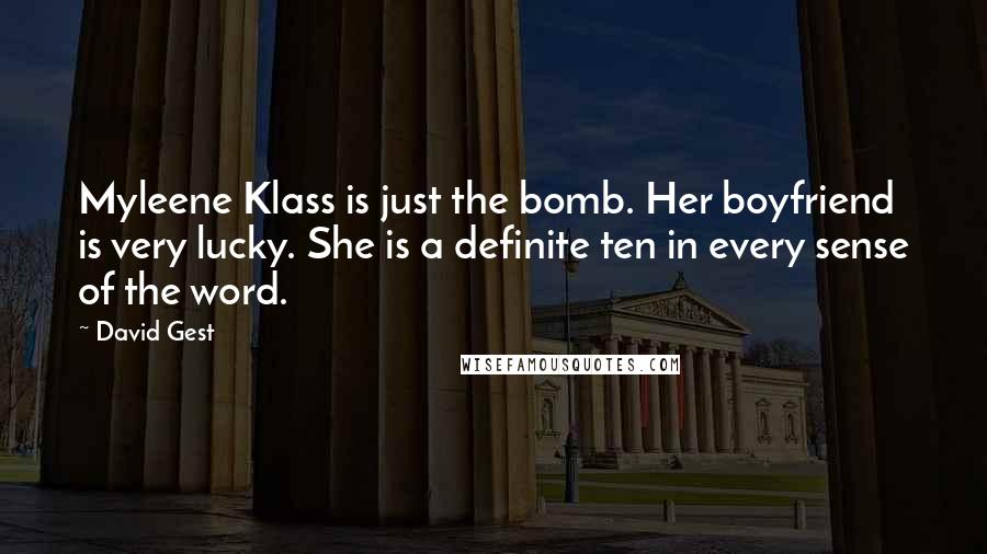 David Gest Quotes: Myleene Klass is just the bomb. Her boyfriend is very lucky. She is a definite ten in every sense of the word.