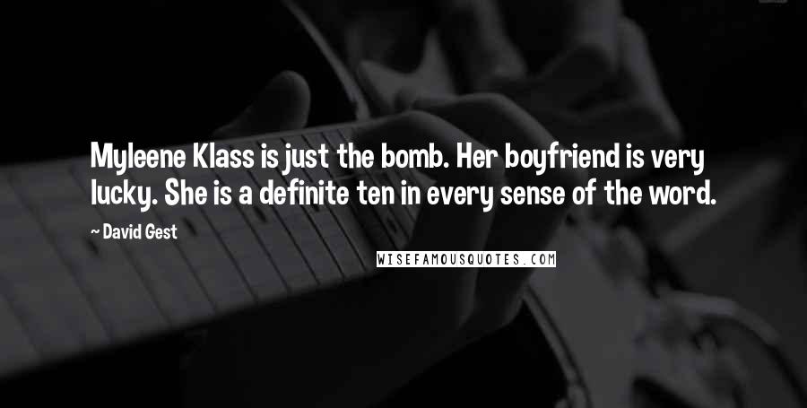 David Gest Quotes: Myleene Klass is just the bomb. Her boyfriend is very lucky. She is a definite ten in every sense of the word.