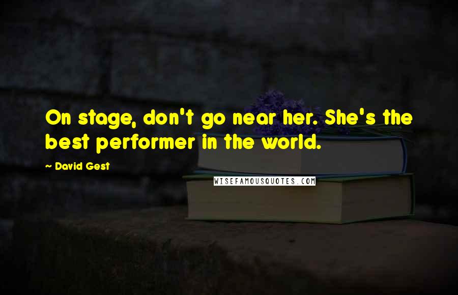 David Gest Quotes: On stage, don't go near her. She's the best performer in the world.