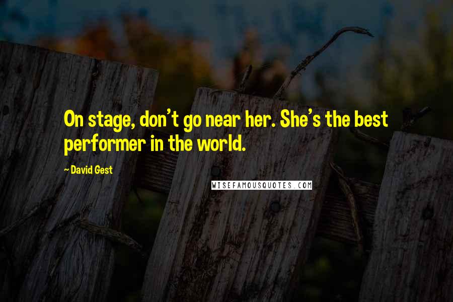 David Gest Quotes: On stage, don't go near her. She's the best performer in the world.