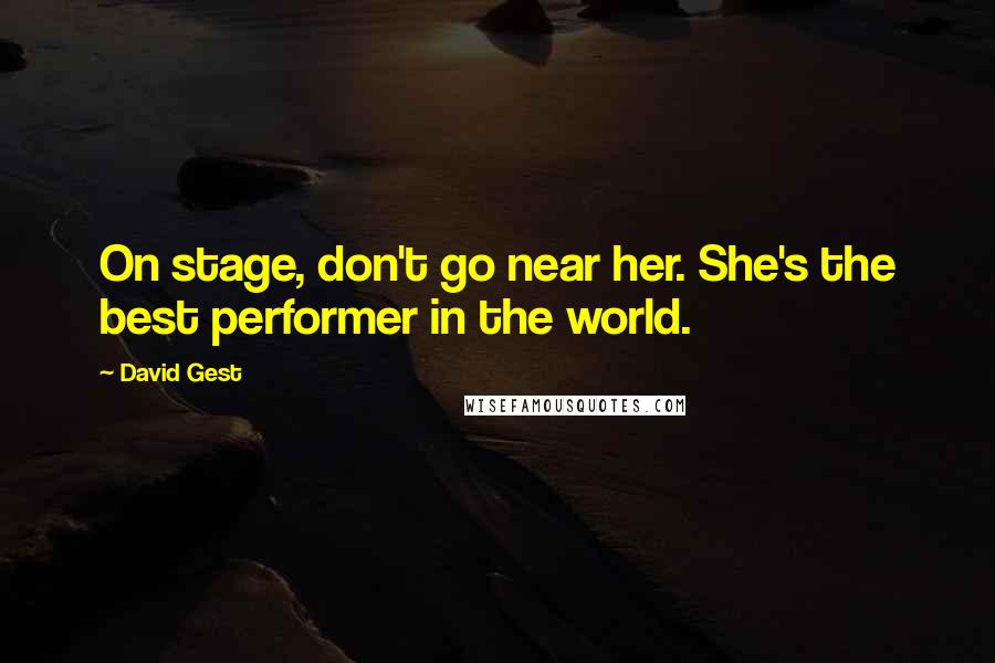 David Gest Quotes: On stage, don't go near her. She's the best performer in the world.