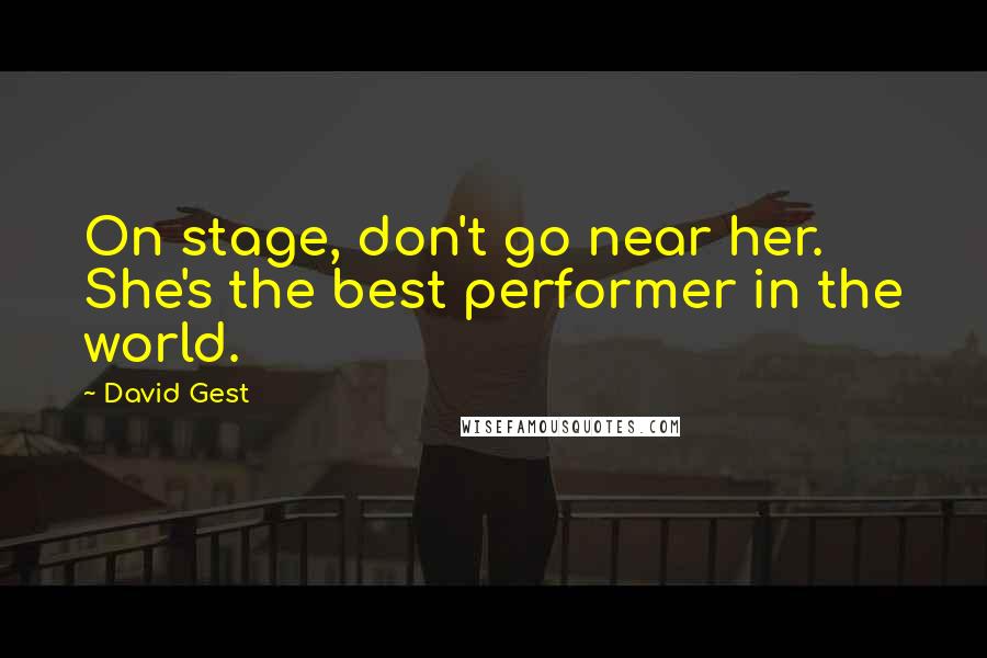 David Gest Quotes: On stage, don't go near her. She's the best performer in the world.