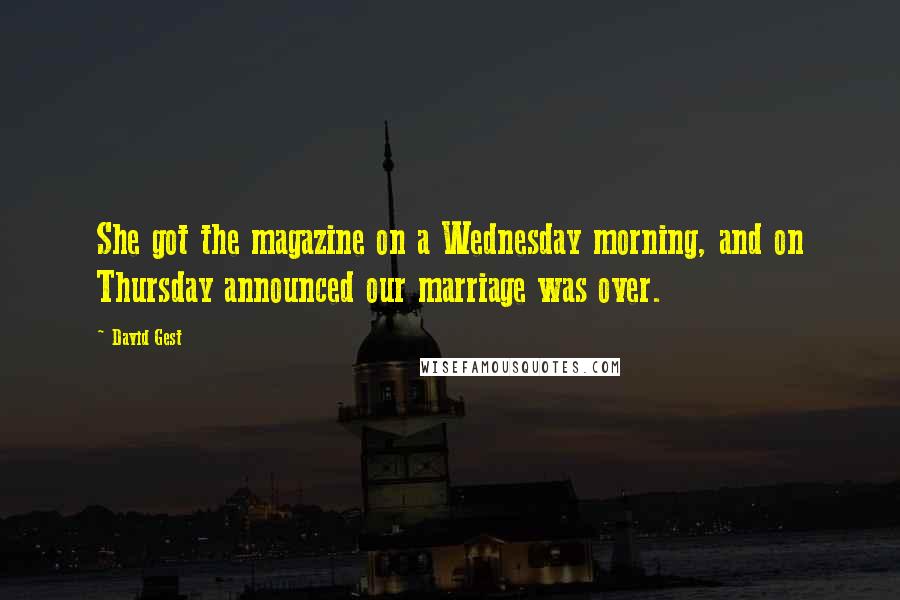 David Gest Quotes: She got the magazine on a Wednesday morning, and on Thursday announced our marriage was over.