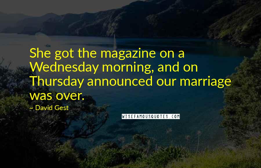 David Gest Quotes: She got the magazine on a Wednesday morning, and on Thursday announced our marriage was over.