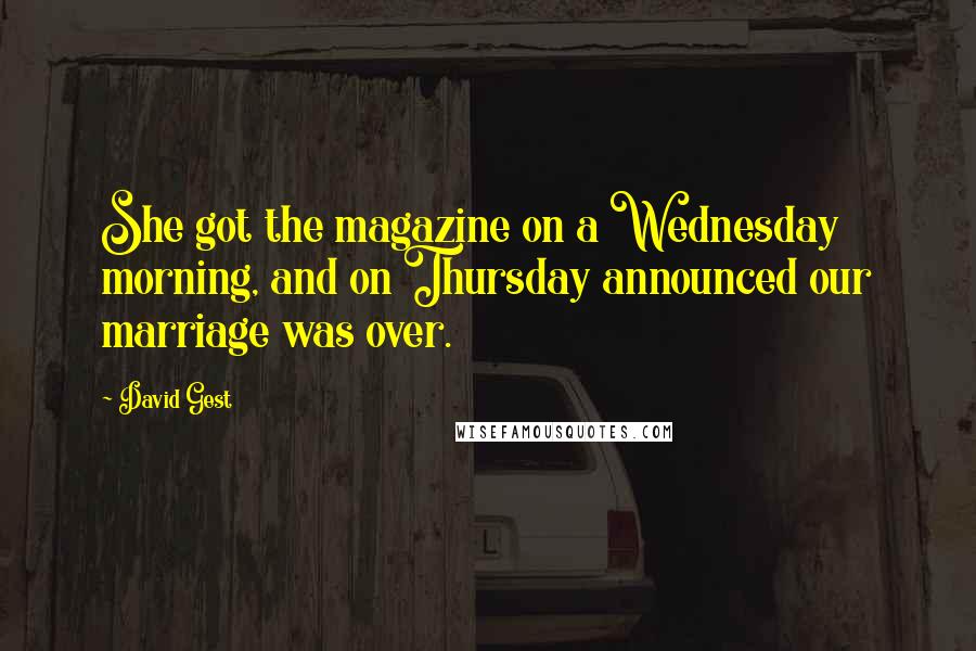 David Gest Quotes: She got the magazine on a Wednesday morning, and on Thursday announced our marriage was over.