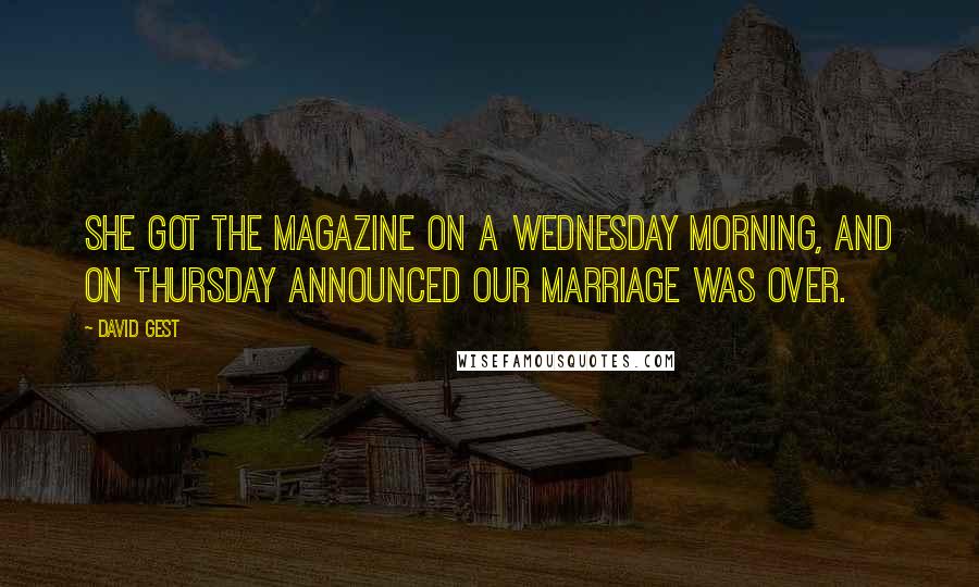 David Gest Quotes: She got the magazine on a Wednesday morning, and on Thursday announced our marriage was over.