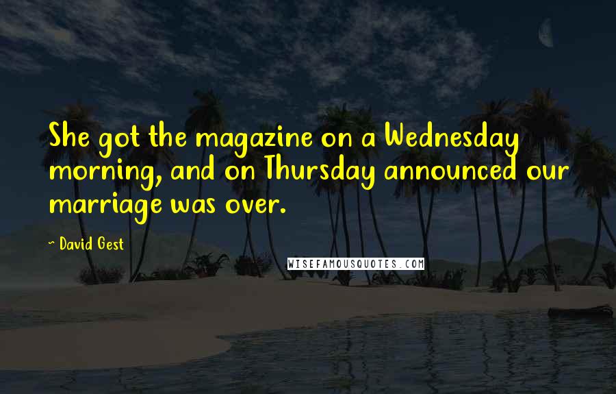 David Gest Quotes: She got the magazine on a Wednesday morning, and on Thursday announced our marriage was over.