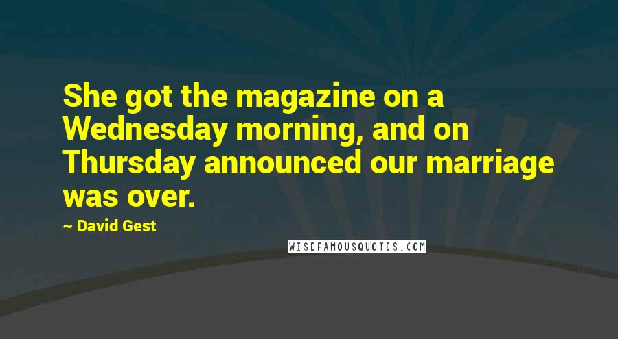 David Gest Quotes: She got the magazine on a Wednesday morning, and on Thursday announced our marriage was over.