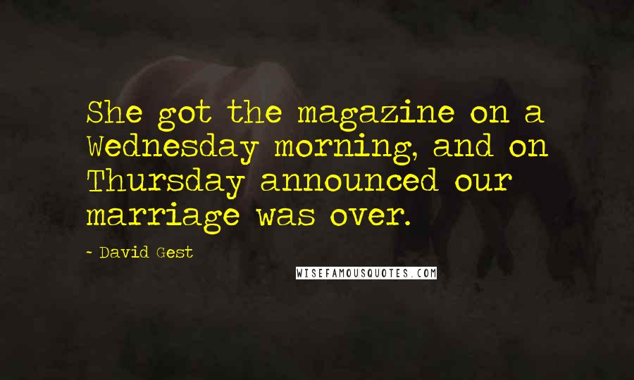 David Gest Quotes: She got the magazine on a Wednesday morning, and on Thursday announced our marriage was over.