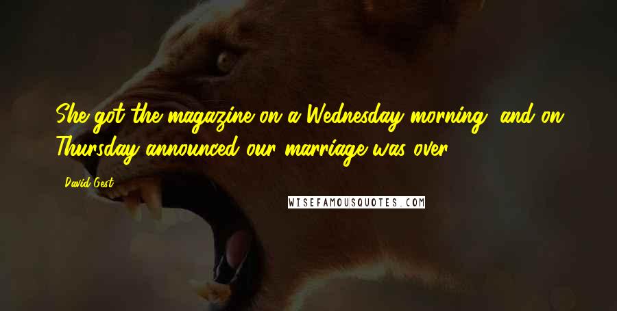 David Gest Quotes: She got the magazine on a Wednesday morning, and on Thursday announced our marriage was over.