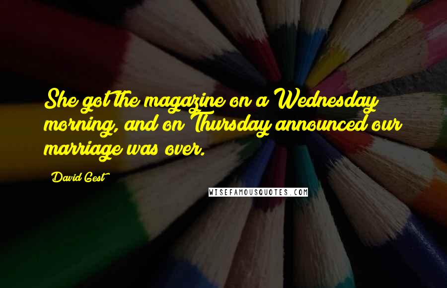 David Gest Quotes: She got the magazine on a Wednesday morning, and on Thursday announced our marriage was over.