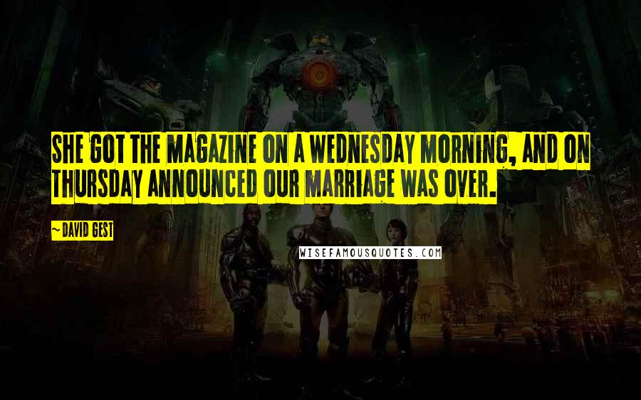 David Gest Quotes: She got the magazine on a Wednesday morning, and on Thursday announced our marriage was over.