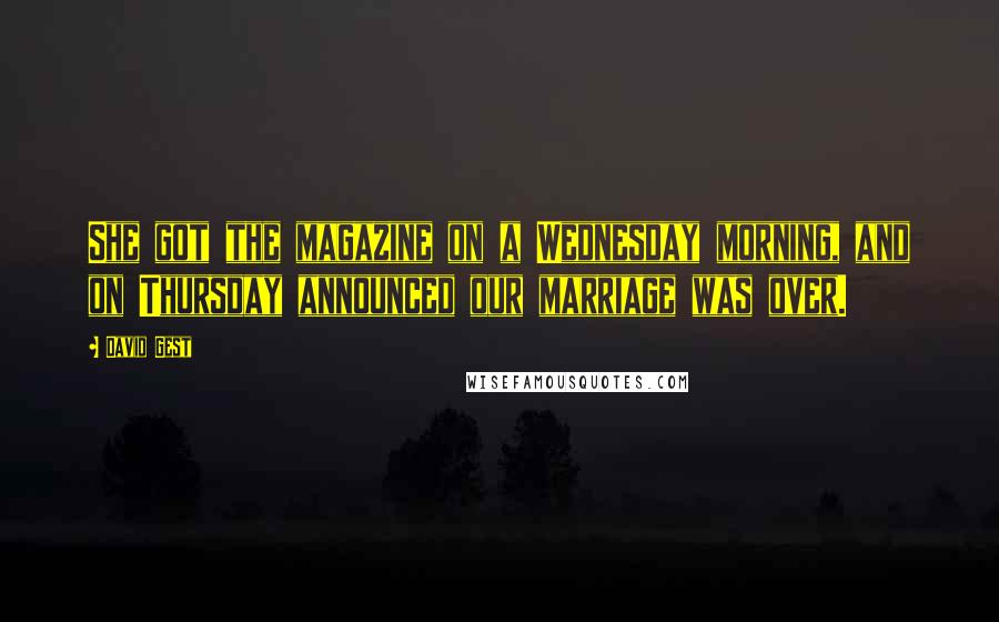 David Gest Quotes: She got the magazine on a Wednesday morning, and on Thursday announced our marriage was over.