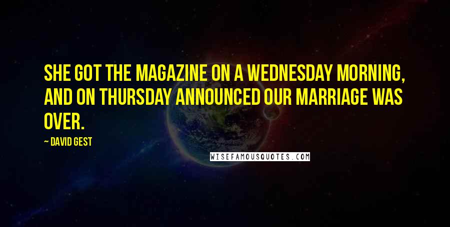 David Gest Quotes: She got the magazine on a Wednesday morning, and on Thursday announced our marriage was over.