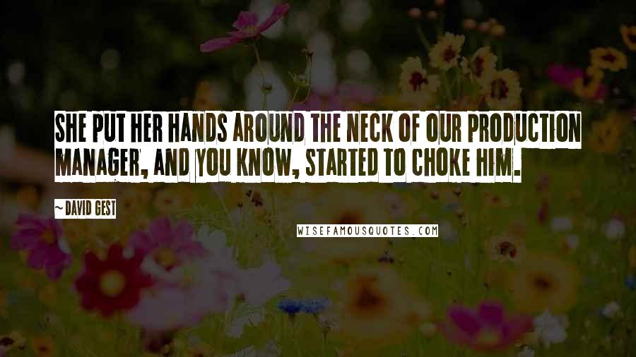 David Gest Quotes: She put her hands around the neck of our production manager, and you know, started to choke him.