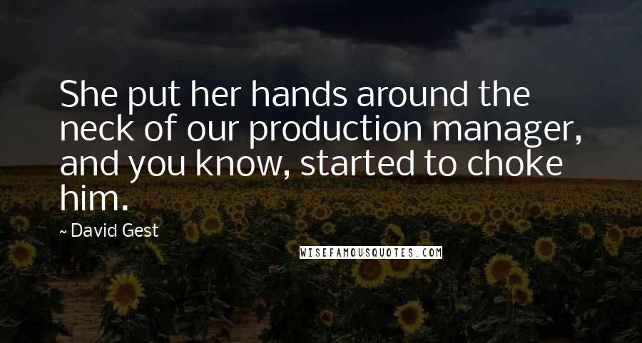 David Gest Quotes: She put her hands around the neck of our production manager, and you know, started to choke him.