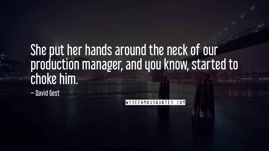 David Gest Quotes: She put her hands around the neck of our production manager, and you know, started to choke him.