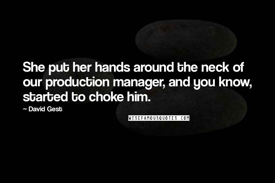 David Gest Quotes: She put her hands around the neck of our production manager, and you know, started to choke him.