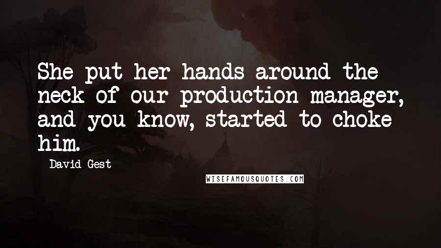 David Gest Quotes: She put her hands around the neck of our production manager, and you know, started to choke him.