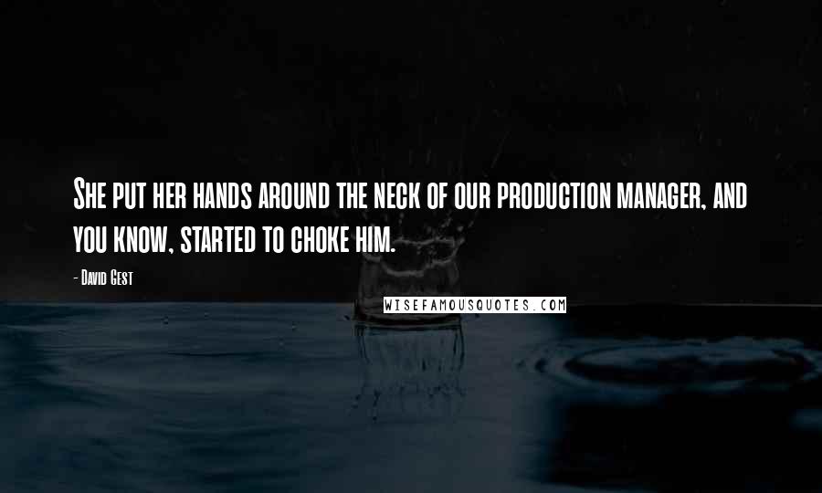 David Gest Quotes: She put her hands around the neck of our production manager, and you know, started to choke him.