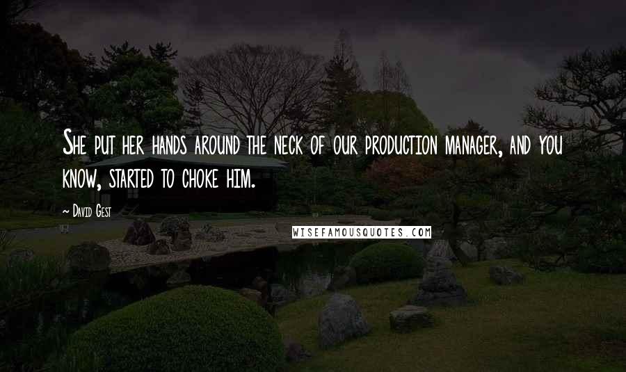 David Gest Quotes: She put her hands around the neck of our production manager, and you know, started to choke him.
