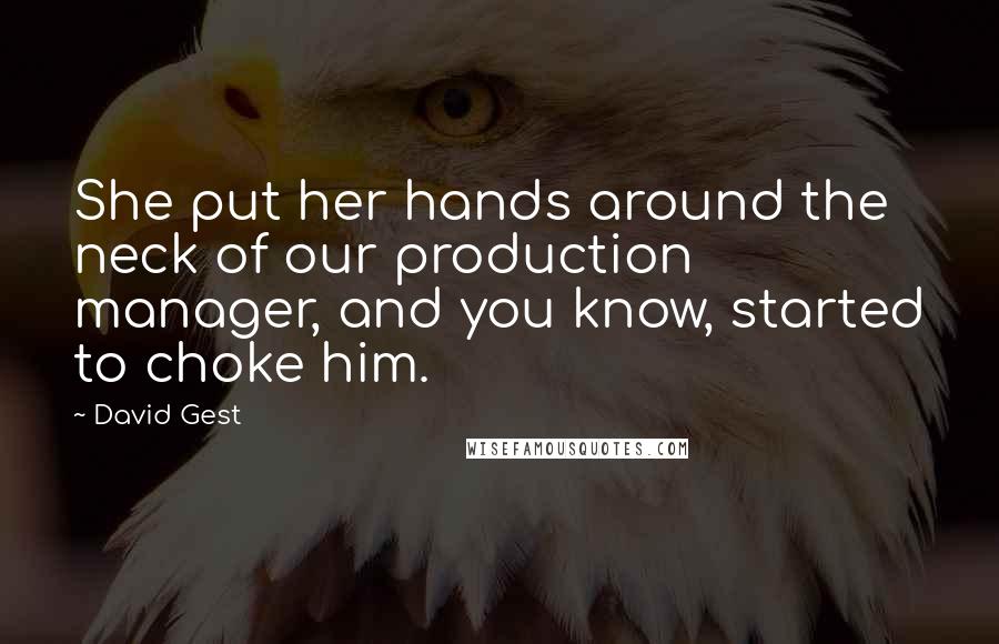 David Gest Quotes: She put her hands around the neck of our production manager, and you know, started to choke him.