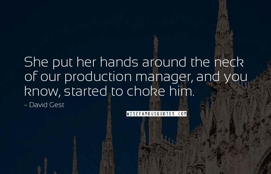 David Gest Quotes: She put her hands around the neck of our production manager, and you know, started to choke him.