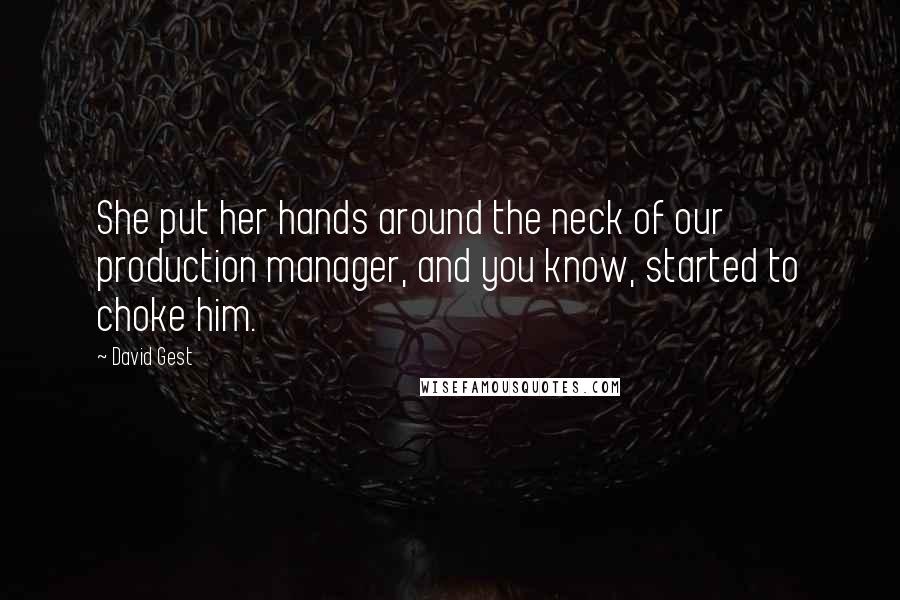 David Gest Quotes: She put her hands around the neck of our production manager, and you know, started to choke him.
