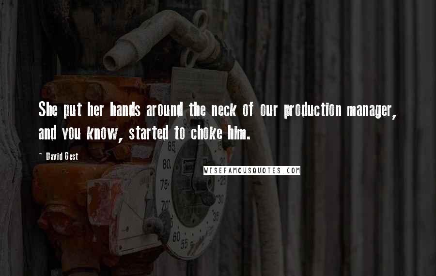 David Gest Quotes: She put her hands around the neck of our production manager, and you know, started to choke him.