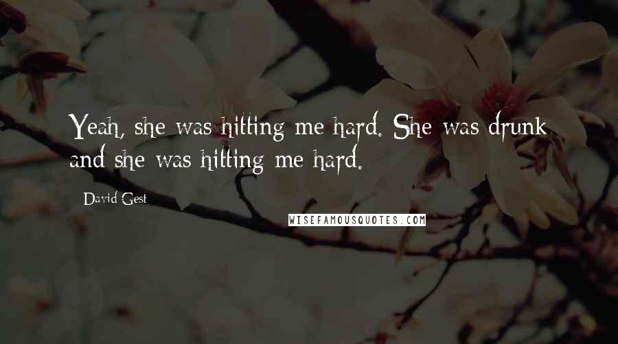 David Gest Quotes: Yeah, she was hitting me hard. She was drunk and she was hitting me hard.