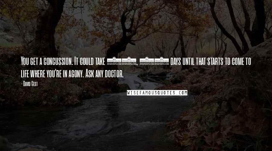 David Gest Quotes: You get a concussion. It could take 30, 40 days until that starts to come to life where you're in agony. Ask any doctor.