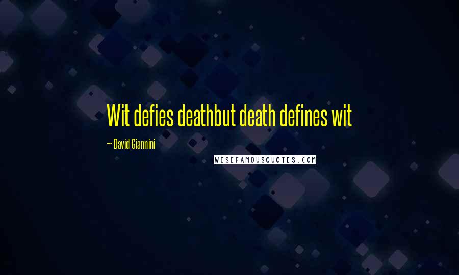 David Giannini Quotes: Wit defies deathbut death defines wit