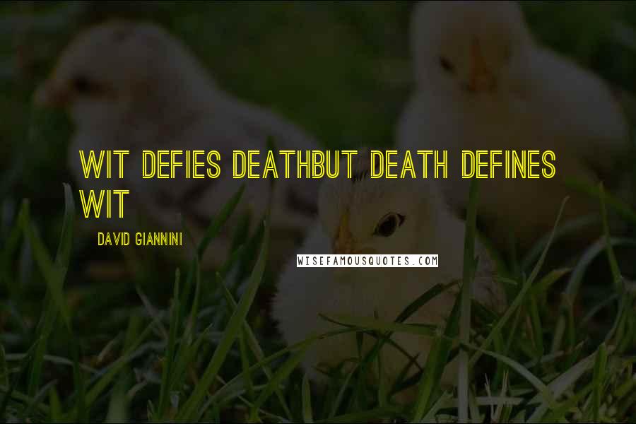 David Giannini Quotes: Wit defies deathbut death defines wit