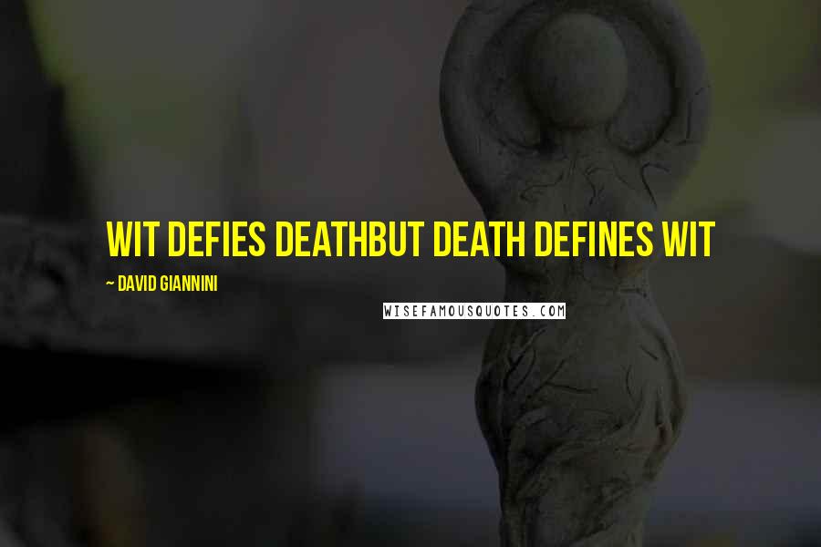 David Giannini Quotes: Wit defies deathbut death defines wit
