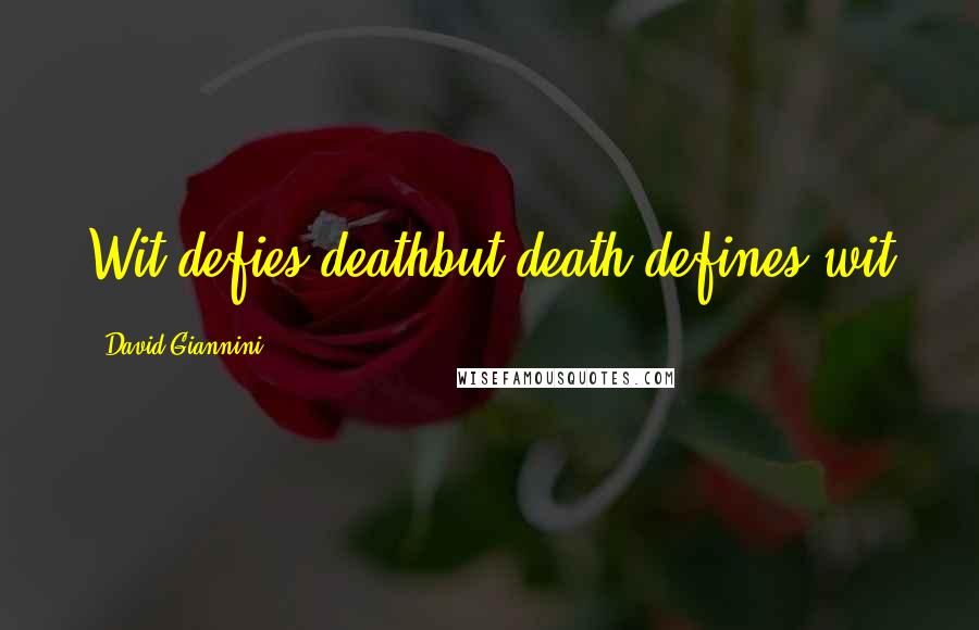 David Giannini Quotes: Wit defies deathbut death defines wit