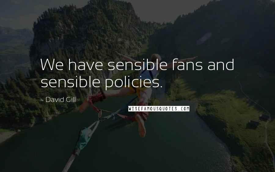 David Gill Quotes: We have sensible fans and sensible policies.
