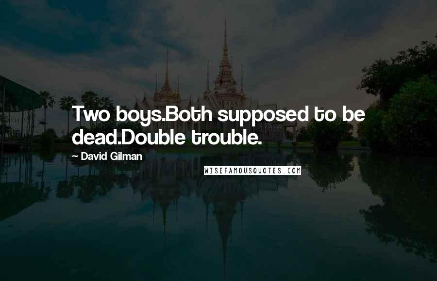 David Gilman Quotes: Two boys.Both supposed to be dead.Double trouble.