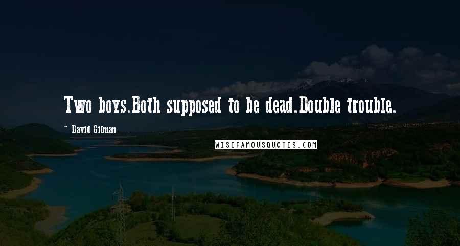 David Gilman Quotes: Two boys.Both supposed to be dead.Double trouble.